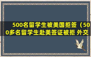 500名留学生被美国拒签（500多名留学生赴美签证被拒 外交部回应）